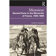 Monsieur. Second Sons in the Monarchy of France, 15501800 by Jonathan Spangler, 9781003165897