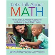 Let's Talk About Math: The Littlecounters Approach to Building Early Math Skills by Kotsopoulos, Donna, Ph.D.; Lee, Joanne, Ph.D., 9781598575897
