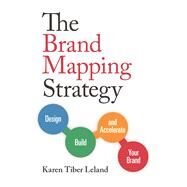 The Brand Mapping Strategy Design, Build, and Accelerate Your Brand by Leland, Karen, 9781599185897