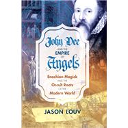 John Dee and the Empire of Angels by Louv, Jason, 9781620555897