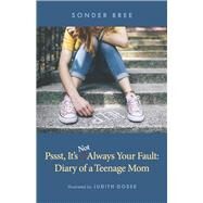 Psst, It's NOT Always Your Fault Diary of a Teenage Mom by Bree, Sonder; Gosse, Judith, 9781667875897