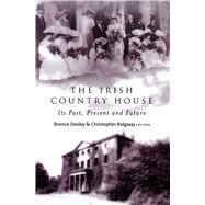 The Irish Country House Its Past, Present and Future by Dooley, Terence; Ridgway, Christopher, 9781846825897