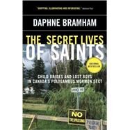The Secret Lives of Saints Child Brides and Lost Boys in Canada's Polygamous Mormon Sect by Bramham, Daphne, 9780307355898
