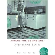 Where the Germs Are : A Scientific Safari by Bakalar, Nicholas, 9780471155898