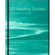 101 Healing Stories Using Metaphors in Therapy by Burns, George W., 9780471395898