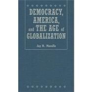 Democracy, America, and the Age of Globalization by Jay R. Mandle, 9780521885898