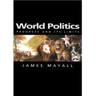 World Politics Progress and its Limits by Mayall, James, 9780745625898