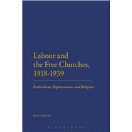 Labour and the Free Churches, 1918-1939 Radicalism, Righteousness and Religion by Catterall, Peter, 9781441115898