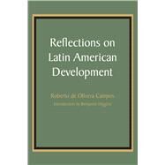 Reflections on Latin American Development by Campos, Roberto De Olivera; Higgins, Benjamin, 9781477305898
