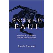 Wrestling with Paul: The Apostle, His Readers, and the Fate of the Jews by Sarah Emanuel, 9781506485898