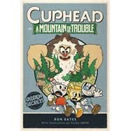 Cuphead in A Mountain of Trouble A Cuphead Novel by Bates, Ron; Studio MDHR, 9780316495899