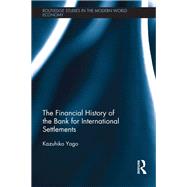 The Financial History of the Bank for International Settlements by Yago; Kazuhiko, 9780415705899