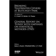 Breaking Teleprinter Ciphers at Bletchley Park An edition of I.J. Good, D. Michie and G. Timms: General Report on Tunny with Emphasis on Statistical Methods (1945) by Reeds, James A.; Diffie, Whitfield; Field, J. V., 9780470465899