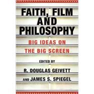 Faith, Film and Philosophy : Big Ideas on the Big Screen by Geivett, R. Douglas, 9780830825899