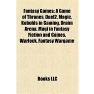 Fantasy Games : A Game of Thrones, Duel2, Magic, Kobolds in Gaming, Draim Arena, Magi in Fantasy Fiction and Games, Warlock, Fantasy Wargame by , 9781156465899