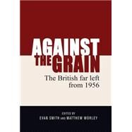 Against the Grain The British Far Left from 1956 by Evan, Smith; Matthew, Worley, 9780719095900