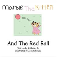 Marble the Kitten and the Red Ball by Bailey, R. B., Jr.; Kakinuma, Ayah, 9781475055900