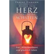 Befreie Dein Herz - Liebe Deine Schatten by Hamann, Frauke, 9781502465900