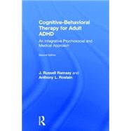 Cognitive Behavioral Therapy for Adult ADHD: An Integrative Psychosocial and Medical Approach by Ramsay; J. Russell, 9780415815901