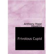 Frivolous Cupid by Hawkins, Anthony Hope, 9781434695901