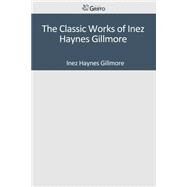 The Classic Works of Inez Haynes Gillmore by Gillmore, Inez Haynes, 9781501085901