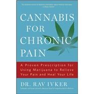 Cannabis for Chronic Pain A Proven Prescription for Using Marijuana to Relieve Your Pain and Heal Your Life by Ivker, Rav, 9781501155901