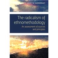 The Radicalism of Ethnomethodology by Hammersley, Martyn, 9781526145901
