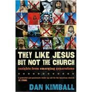 They Like Jesus but Not the Church : Insights from Emerging Generations by Kimball, Dan, 9780310245902