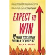 Expect to Win : 10 Proven Strategies for Thriving in the Workplace by Harris, Carla (Author), 9780452295902