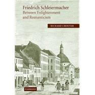 Friedrich Schleiermacher: Between Enlightenment and Romanticism by Richard Crouter, 9780521805902