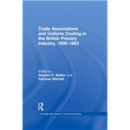 Trade Associations and Uniform Costing in the British Printing Industry, 1900-1963 by Walker,Stephen P., 9781138985902