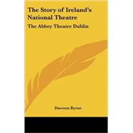 The Story of Ireland's National Theatre: The Abbey Theatre Dublin by Byrne, Dawson, 9781432605902