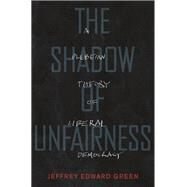 The Shadow of Unfairness A Plebeian Theory of Liberal Democracy by Green, Jeffrey Edward, 9780190215903