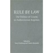 Rule by Law: The Politics of Courts in Authoritarian Regimes by Edited by Tom Ginsburg , Tamir Moustafa, 9780521895903