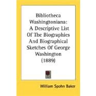 Bibliotheca Washingtonian : A Descriptive List of the Biographies and Biographical Sketches of George Washington (1889) by Baker, William Spohn, 9780548625903