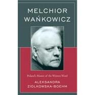Melchior Wankowicz Polands Master of the Written Word by Ziolkowska-Boehm, Aleksandra, 9780739175903