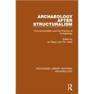 Archaeology After Structuralism: Post-structuralism and the Practice of Archaeology by Bapty,Ian;Bapty,Ian, 9781138805903