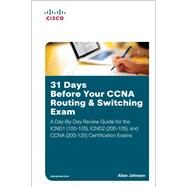 31 Days Before Your CCNA Routing & Switching Exam A Day-By-Day Review Guide for the ICND1/CCENT (100-105), ICND2 (200-105), and CCNA (200-125) Certification Exams by Johnson, Allan, 9781587205903