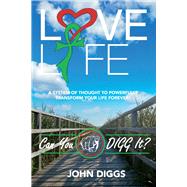 Love Life! Can You DIGG It? A System of Thought to Powerfully Change Your Life Forever! by Diggs, John, 9781734575903