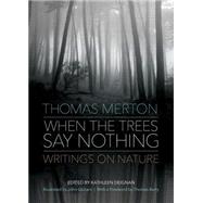 When the Trees Say Nothing: Writings on Nature by Merton, Thomas; Deignan, Kathleen; Berry, Thomas; Guiliani, John, 9781933495903