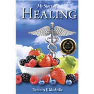 My Story of Healing by McArdle, Timothy E, 9798350955903