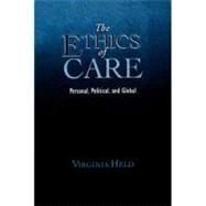 The Ethics of Care Personal, Political, and Global by Held, Virginia, 9780195325904