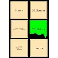 We Others : New and Selected Stories by Millhauser, Steven, 9780307595904