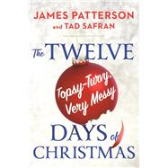 The Twelve Topsy-Turvy, Very Messy Days of  Christmas The New Holiday Classic People Will Be Reading for Generations by Patterson, James; Safran, Tad, 9780316405904