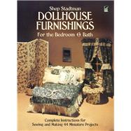 Dollhouse Furnishings for the Bedroom and Bath Complete Instructions for Sewing and Making 44 Miniature Projects by Stadtman, Shep, 9780486245904