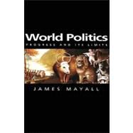 World Politics Progress and its Limits by Mayall, James, 9780745625904