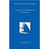 Natural Relations Ecology, Animal Rights and Social Justice by Benton, Ted, 9780860915904