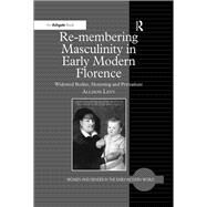 Re-membering Masculinity in Early Modern Florence: Widowed Bodies, Mourning and Portraiture by Levy,Allison, 9781138275904