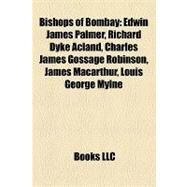 Bishops of Bombay : Edwin James Palmer, Richard Dyke Acland, Charles James Gossage Robinson, James Macarthur, Louis George Mylne by , 9781157155904