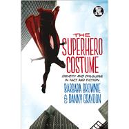 The Superhero Costume Identity and Disguise in Fact and Fiction by Brownie, Barbara; Graydon, Danny; Eicher, Joanne B., 9781472595904